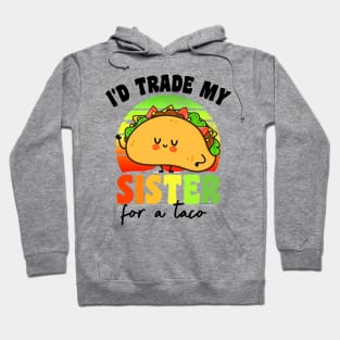 I'd Trade My Sister For A Taco Hoodie